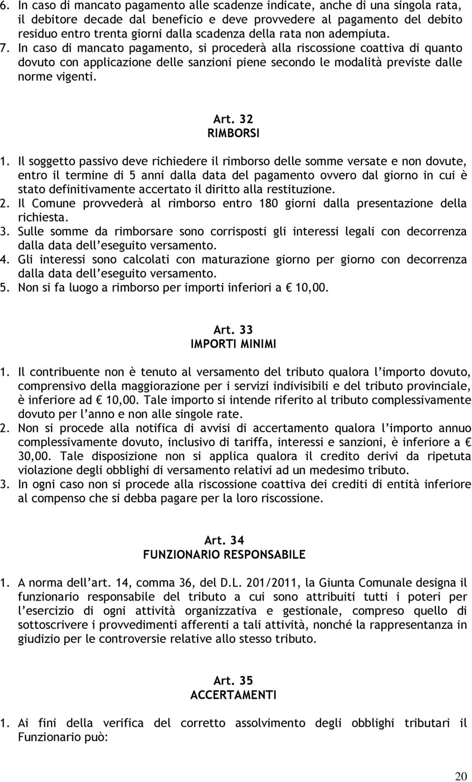 In caso di mancato pagamento, si procederà alla riscossione coattiva di quanto dovuto con applicazione delle sanzioni piene secondo le modalità previste dalle norme vigenti. Art. 32 RIMBORSI 1.