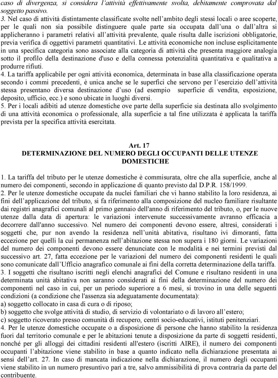 applicheranno i parametri relativi all attività prevalente, quale risulta dalle iscrizioni obbligatorie, previa verifica di oggettivi parametri quantitativi.