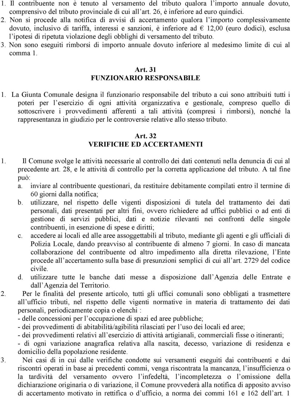 Non si procede alla notifica di avvisi di accertamento qualora l importo complessivamente dovuto, inclusivo di tariffa, interessi e sanzioni, è inferiore ad 12,00 (euro dodici), esclusa l ipotesi di