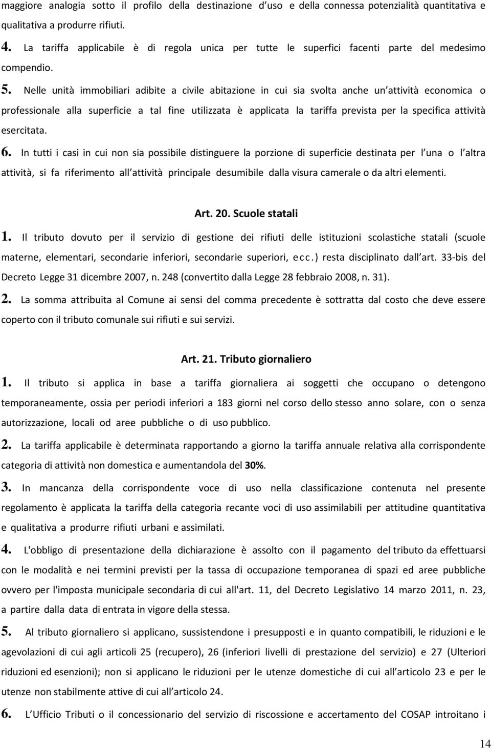 Nelle unità immobiliari adibite a civile abitazione in cui sia svolta anche un attività economica o professionale alla superficie a tal fine utilizzata è applicata la tariffa prevista per la