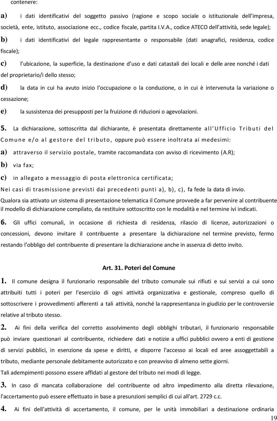 destinazione d uso e dati catastali dei locali e delle aree nonché i dati del proprietario/i dello stesso; d) la data in cui ha avuto inizio l occupazione o la conduzione, o in cui è intervenuta la