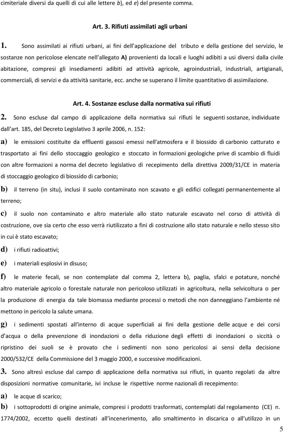 usi diversi dalla civile abitazione, compresi gli insediamenti adibiti ad attività agricole, agroindustriali, industriali, artigianali, commerciali, di servizi e da attività sanitarie, ecc.