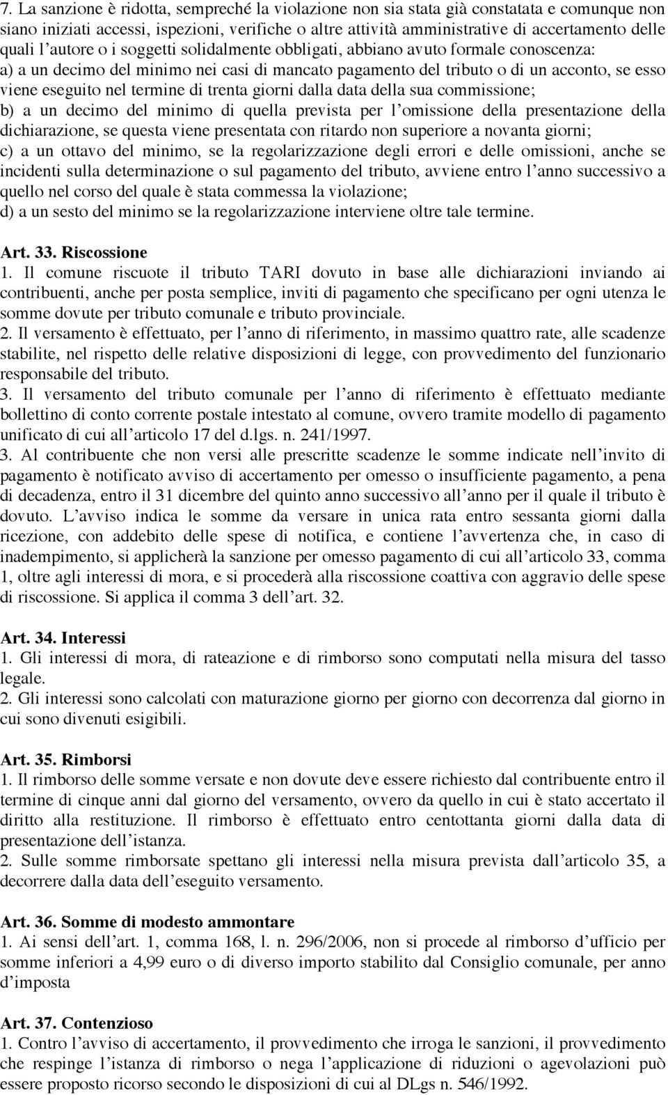 di trenta giorni dalla data della sua commissione; b) a un decimo del minimo di quella prevista per l omissione della presentazione della dichiarazione, se questa viene presentata con ritardo non