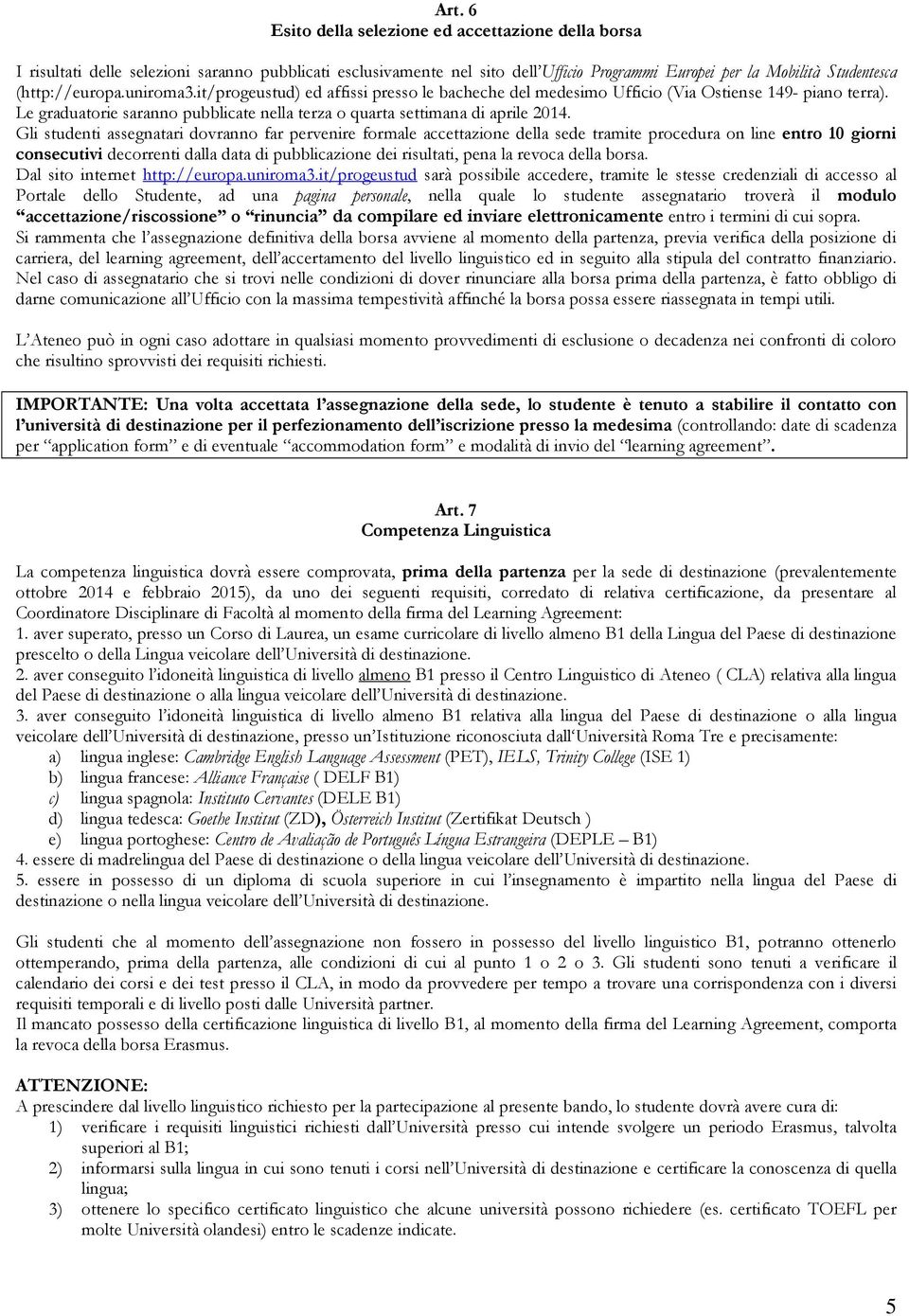 Le graduatorie saranno pubblicate nella terza o quarta settimana di aprile 2014.