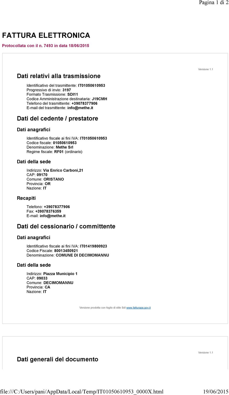 1 Identificativo del trasmittente: IT01050610953 Progressivo di invio: 3197 Formato Trasmissione: SDI11 Codice Amministrazione destinataria: J19CMH Telefono del trasmittente: +39078377906 E-mail del