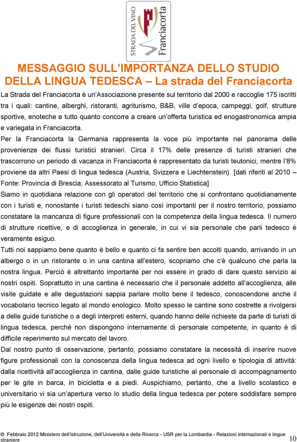 variegata in Franciacorta. Per la Franciacorta la Germania rappresenta la voce più importante nel panorama delle provenienze dei flussi turistici stranieri.