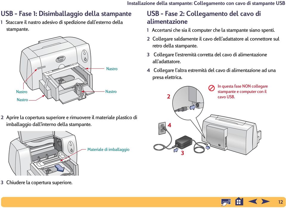 stampante siano spenti. 2 Collegare saldamente il cavo dell adattatore al connettore sul retro della stampante. 3 Collegare l estremità corretta del cavo di alimentazione all adattatore.