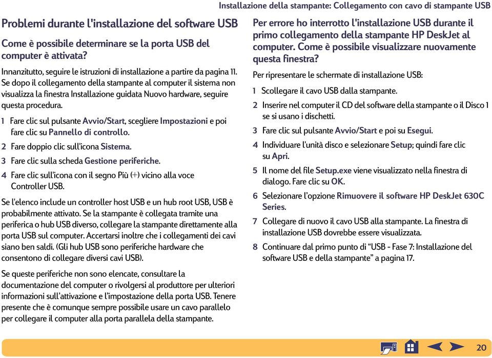 1 Fare clic sul pulsante Avvio/Start, scegliere Impostazioni e poi fare clic su Pannello di controllo. 2 Fare doppio clic sull'icona Sistema. 3 Fare clic sulla scheda Gestione periferiche.