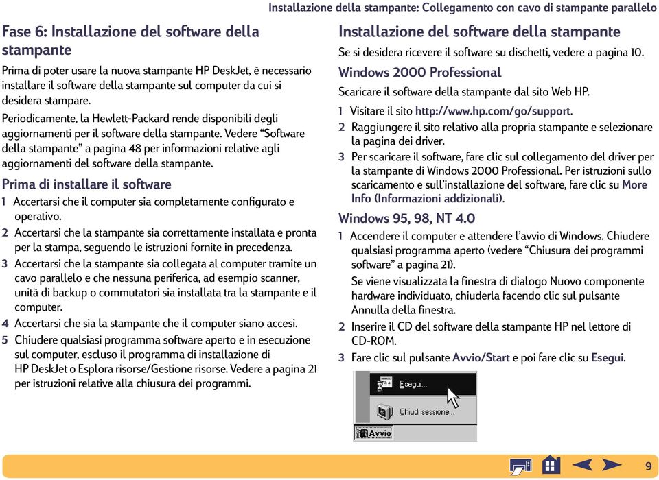 Vedere Software della stampante a pagina 48 per informazioni relative agli aggiornamenti del software della stampante.