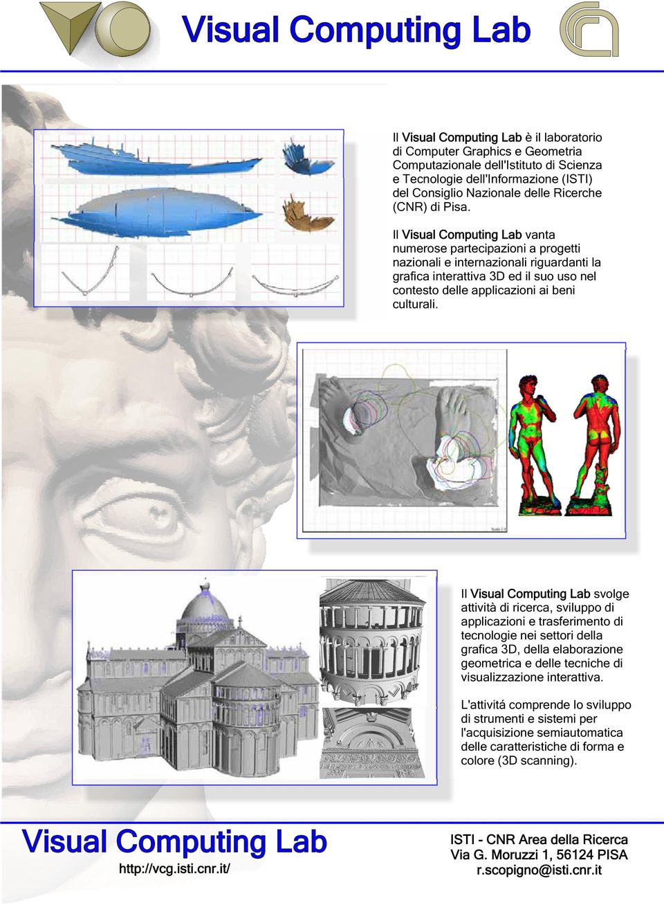 Il Visual Computing Lab svolge attività di ricerca, sviluppo di applicazioni e trasferimento di tecnologie nei settori della grafica 3D, della elaborazione geometrica e delle tecniche di