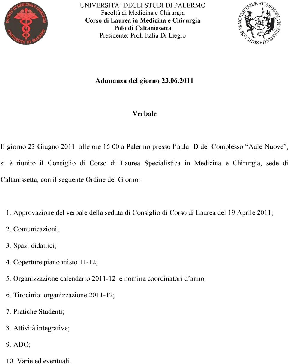 00 a Palermo presso l aula D del Complesso Aule Nuove, si è riunito il Consiglio di Corso di Laurea Specialistica in Medicina e Chirurgia, sede di Caltanissetta, con il seguente Ordine del