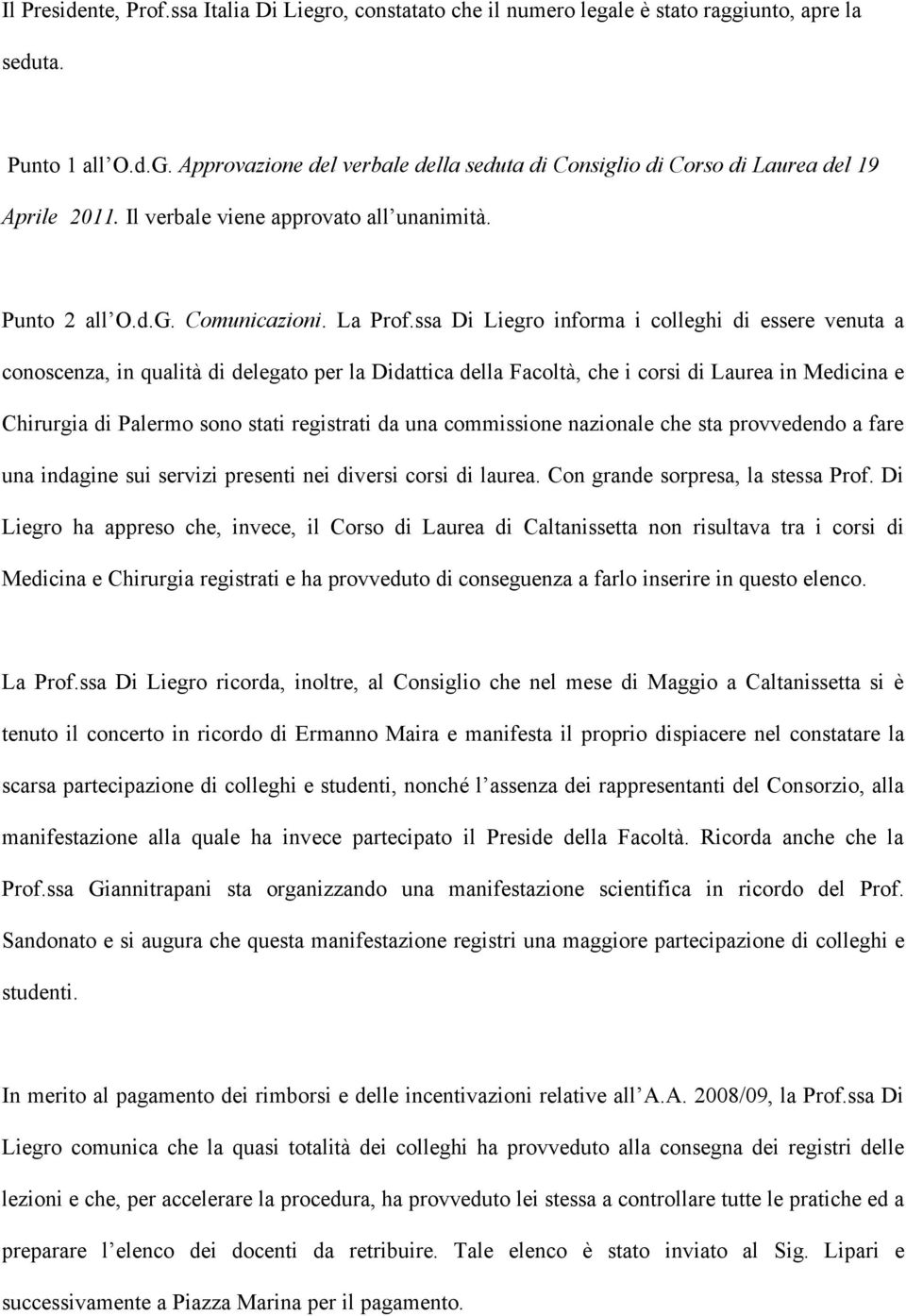 ssa Di Liegro informa i colleghi di essere venuta a conoscenza, in qualità di delegato per la Didattica della Facoltà, che i corsi di Laurea in Medicina e Chirurgia di Palermo sono stati registrati