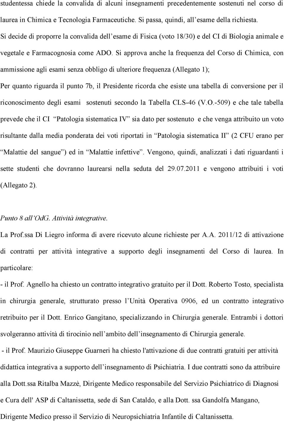 Si approva anche la frequenza del Corso di Chimica, con ammissione agli esami senza obbligo di ulteriore frequenza (Allegato 1); Per quanto riguarda il punto 7b, il Presidente ricorda che esiste una