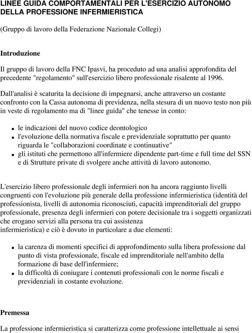 Dall'analisi è scaturita la decisione di impegnarsi, anche attraverso un costante confronto con la Cassa autonoma di previdenza, nella stesura di un nuovo testo non più in veste di regolamento ma di