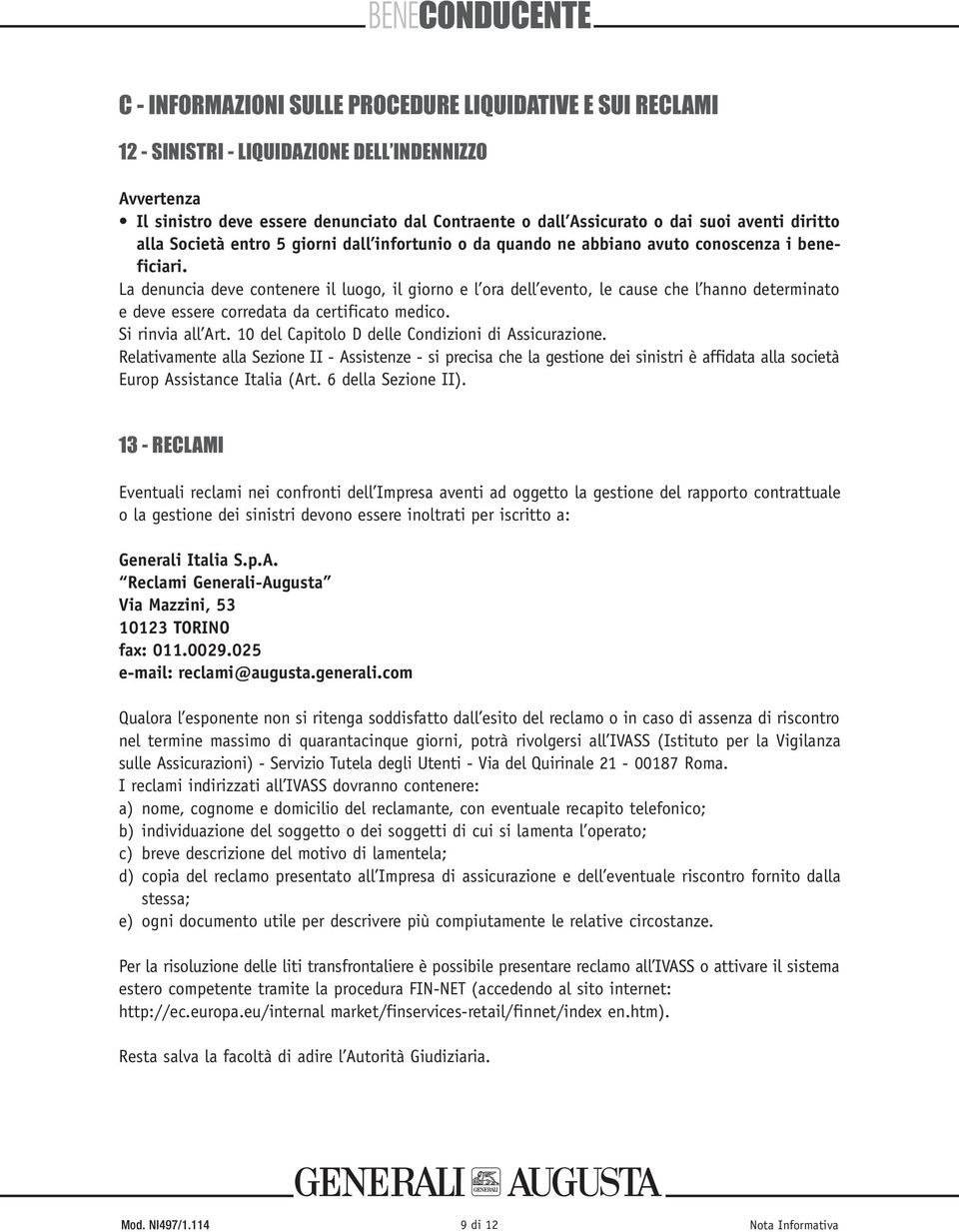 La denuncia deve contenere il luogo, il giorno e l ora dell evento, le cause che l hanno determinato e deve essere corredata da certificato medico. Si rinvia all Art. 10 del Capitolo D delle.