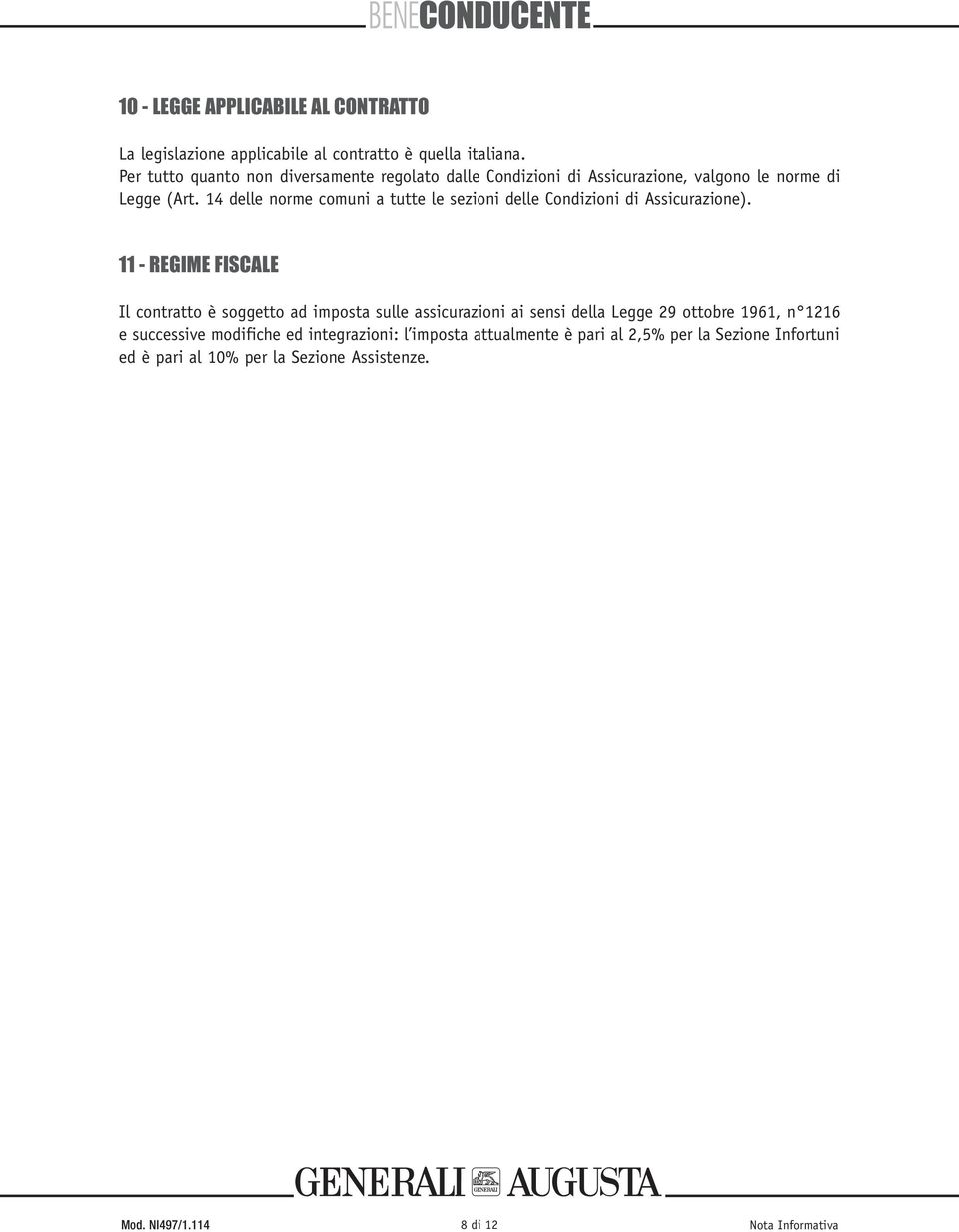 11 - REGIME FISCALE Il contratto è soggetto ad imposta sulle assicurazioni ai sensi della Legge 29 ottobre 1961, n 1216 e successive