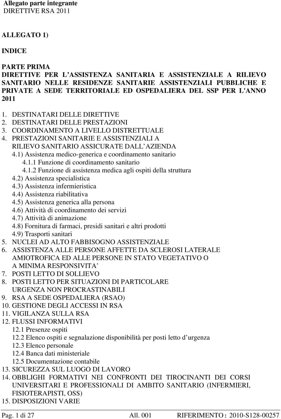 PRESTAZIONI SANITARIE E ASSISTENZIALI A RILIEVO SANITARIO ASSICURATE DALL AZIENDA 4.1) Assistenza medico-generica e coordinamento sanitario 4.1.1 Funzione di coordinamento sanitario 4.1.2 Funzione di assistenza medica agli ospiti della struttura 4.