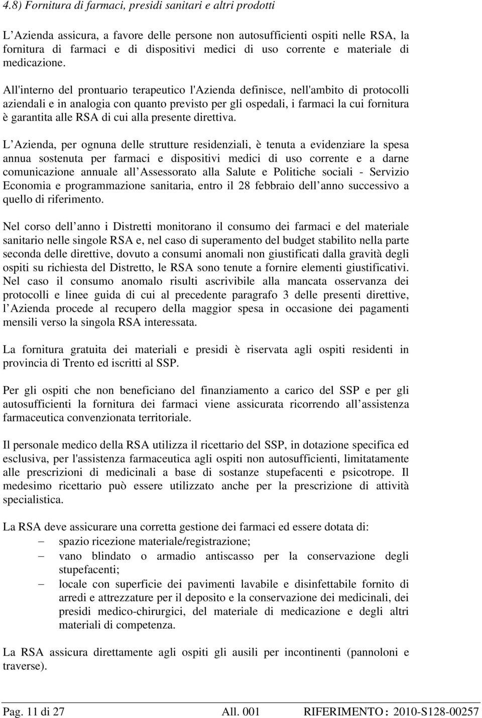 All'interno del prontuario terapeutico l'azienda definisce, nell'ambito di protocolli aziendali e in analogia con quanto previsto per gli ospedali, i farmaci la cui fornitura è garantita alle RSA di