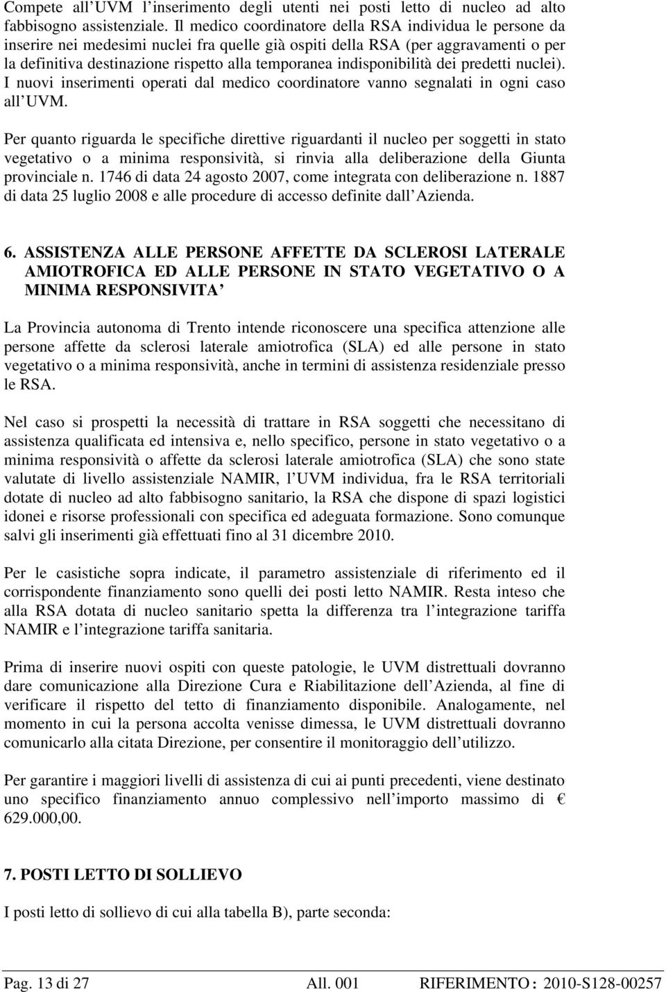 indisponibilità dei predetti nuclei). I nuovi inserimenti operati dal medico coordinatore vanno segnalati in ogni caso all UVM.