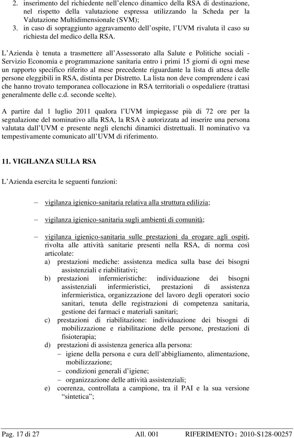 L Azienda è tenuta a trasmettere all Assessorato alla Salute e Politiche sociali - Servizio Economia e programmazione sanitaria entro i primi 15 giorni di ogni mese un rapporto specifico riferito al