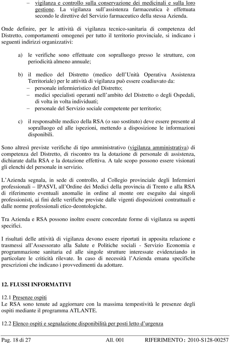 Onde definire, per le attività di vigilanza tecnico-sanitaria di competenza del Distretto, comportamenti omogenei per tutto il territorio provinciale, si indicano i seguenti indirizzi organizzativi: