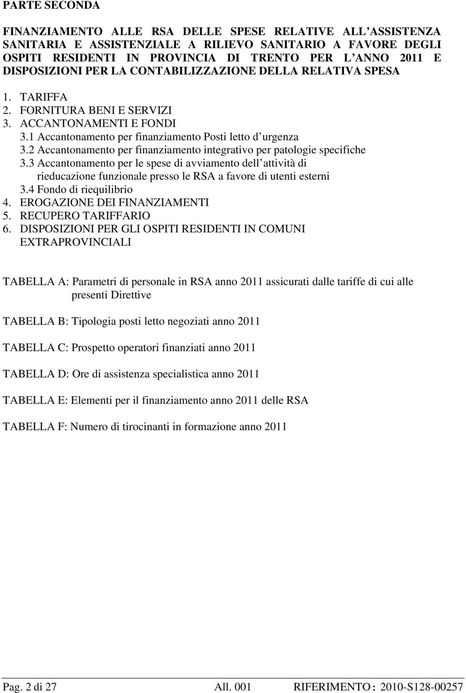 2 Accantonamento per finanziamento integrativo per patologie specifiche 3.