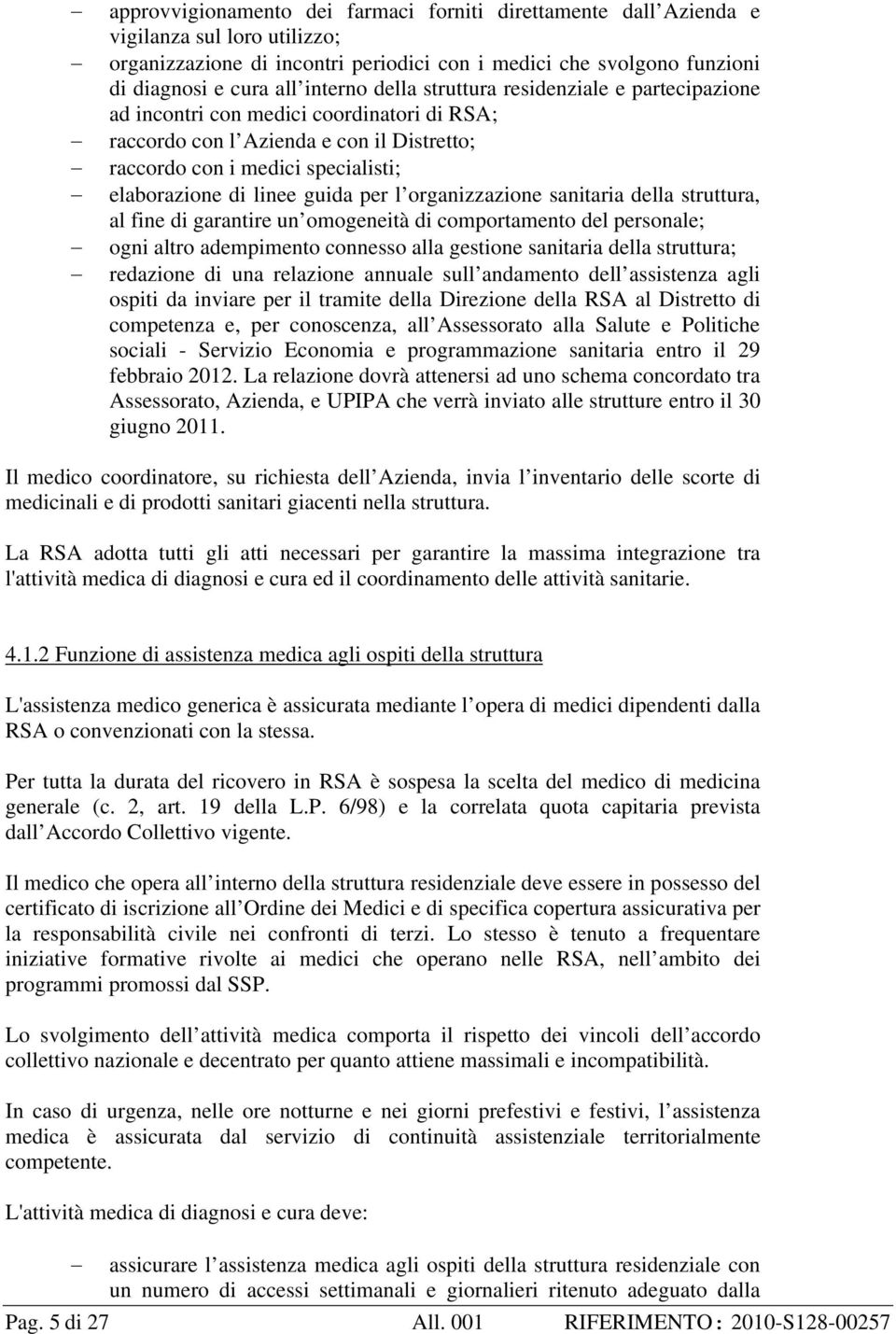 l organizzazione sanitaria della struttura, al fine di garantire un omogeneità di comportamento del personale; ogni altro adempimento connesso alla gestione sanitaria della struttura; redazione di