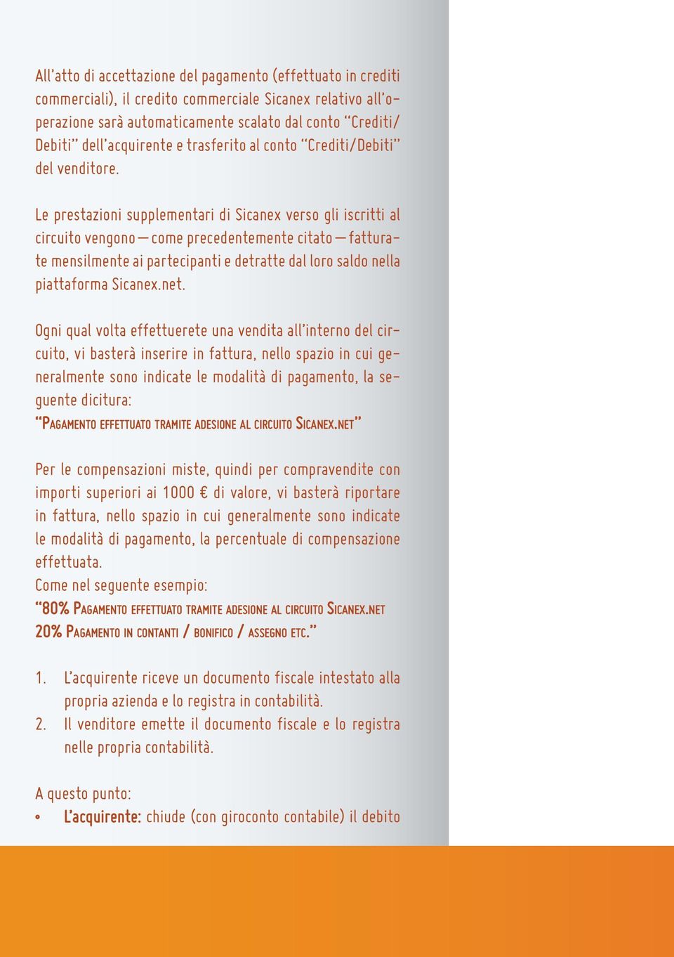 Le prestazioni supplementari di Sicanex verso gli iscritti al circuito vengono come precedentemente citato fatturate mensilmente ai partecipanti e detratte dal loro saldo nella piattaforma Sicanex.