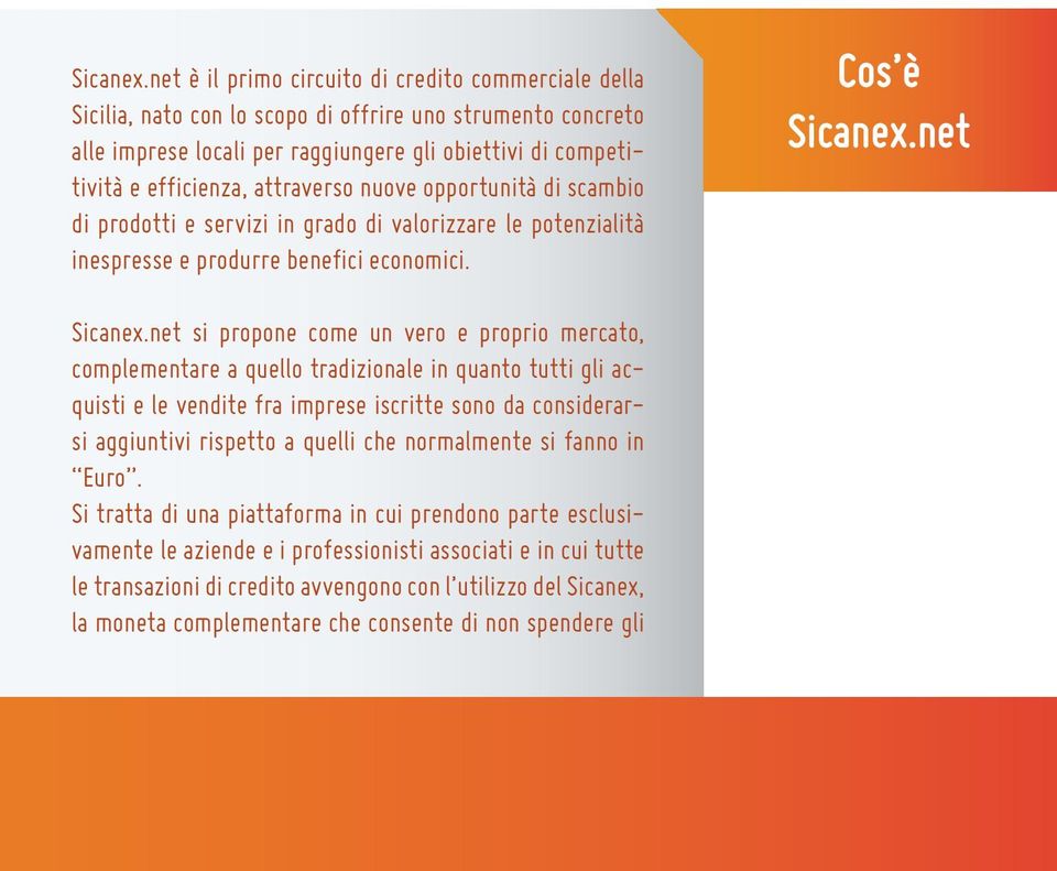 attraverso nuove opportunità di scambio di prodotti e servizi in grado di valorizzare le potenzialità inespresse e produrre benefici economici.