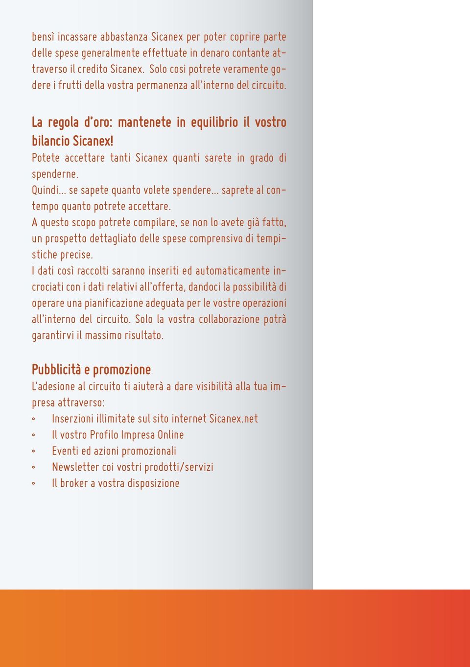 Potete accettare tanti Sicanex quanti sarete in grado di spenderne. Quindi... se sapete quanto volete spendere... saprete al contempo quanto potrete accettare.