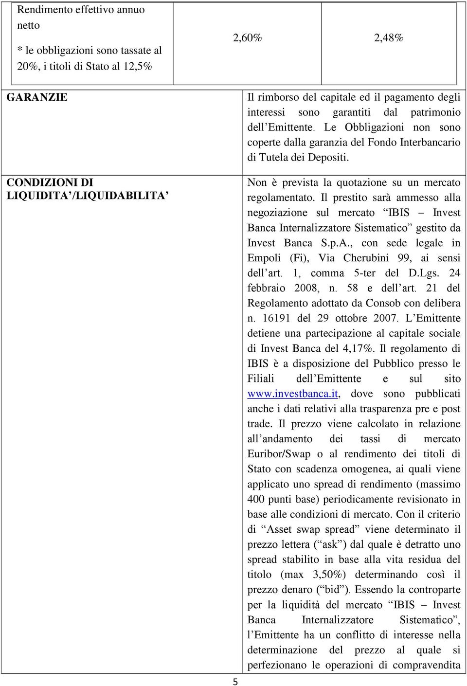 CONDIZIONI DI LIQUIDITA /LIQUIDABILITA 5 Non è prevista la quotazione su un mercato regolamentato.