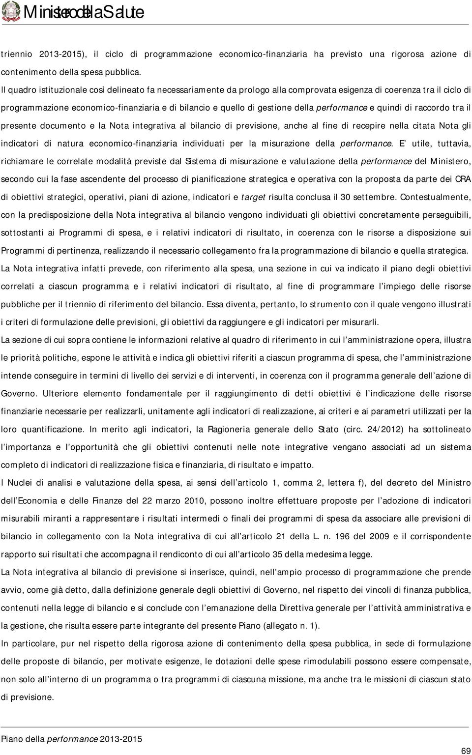 performance e quindi di raccordo tra il presente documento e la Nota integrativa al bilancio di previsione, anche al fine di recepire nella citata Nota gli indicatori di natura economico-finanziaria