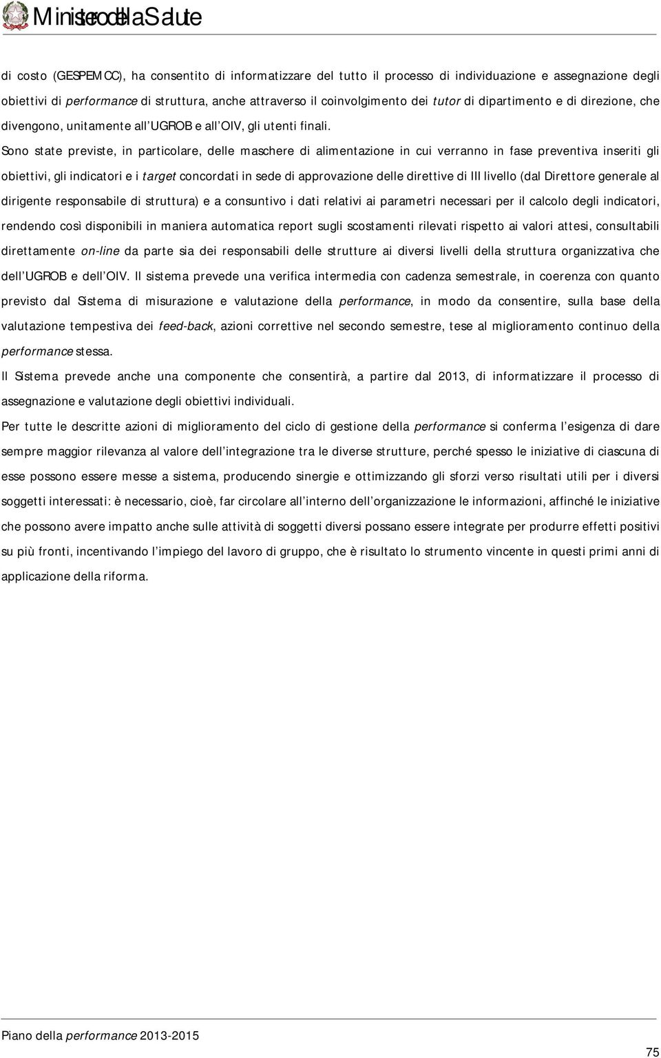 Sono state previste, in particolare, delle maschere di alimentazione in cui verranno in fase preventiva inseriti gli obiettivi, gli indicatori e i target concordati in sede di approvazione delle