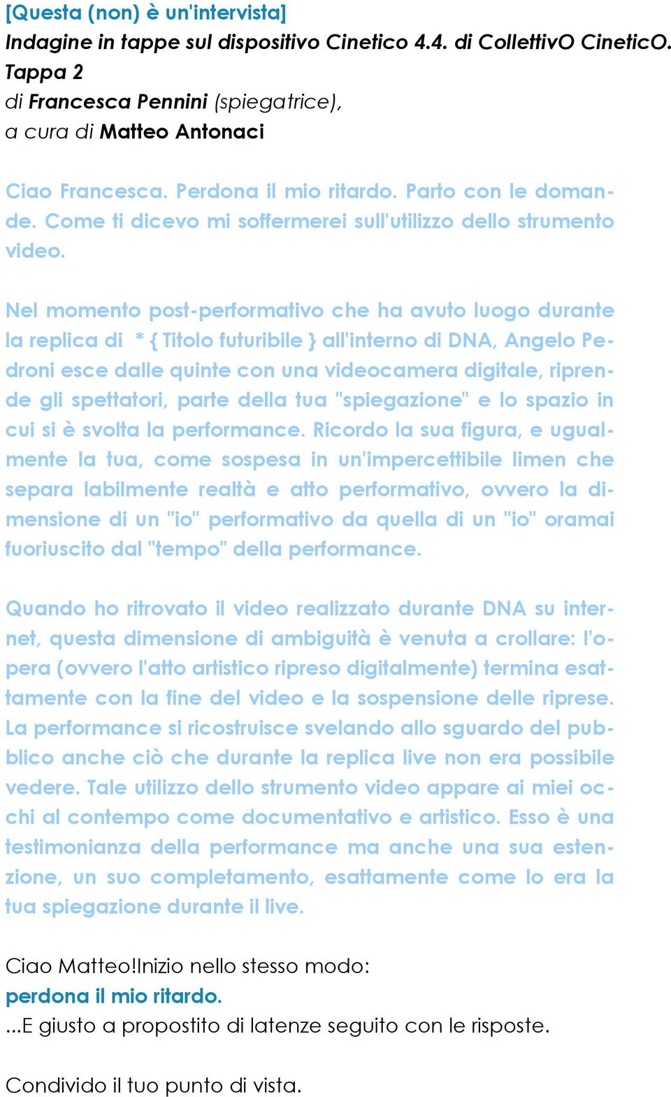 Nel momento post-performativo che ha avuto luogo durante la replica di * { Titolo futuribile } all'interno di DNA, Angelo Pedroni esce dalle quinte con una videocamera digitale, riprende gli