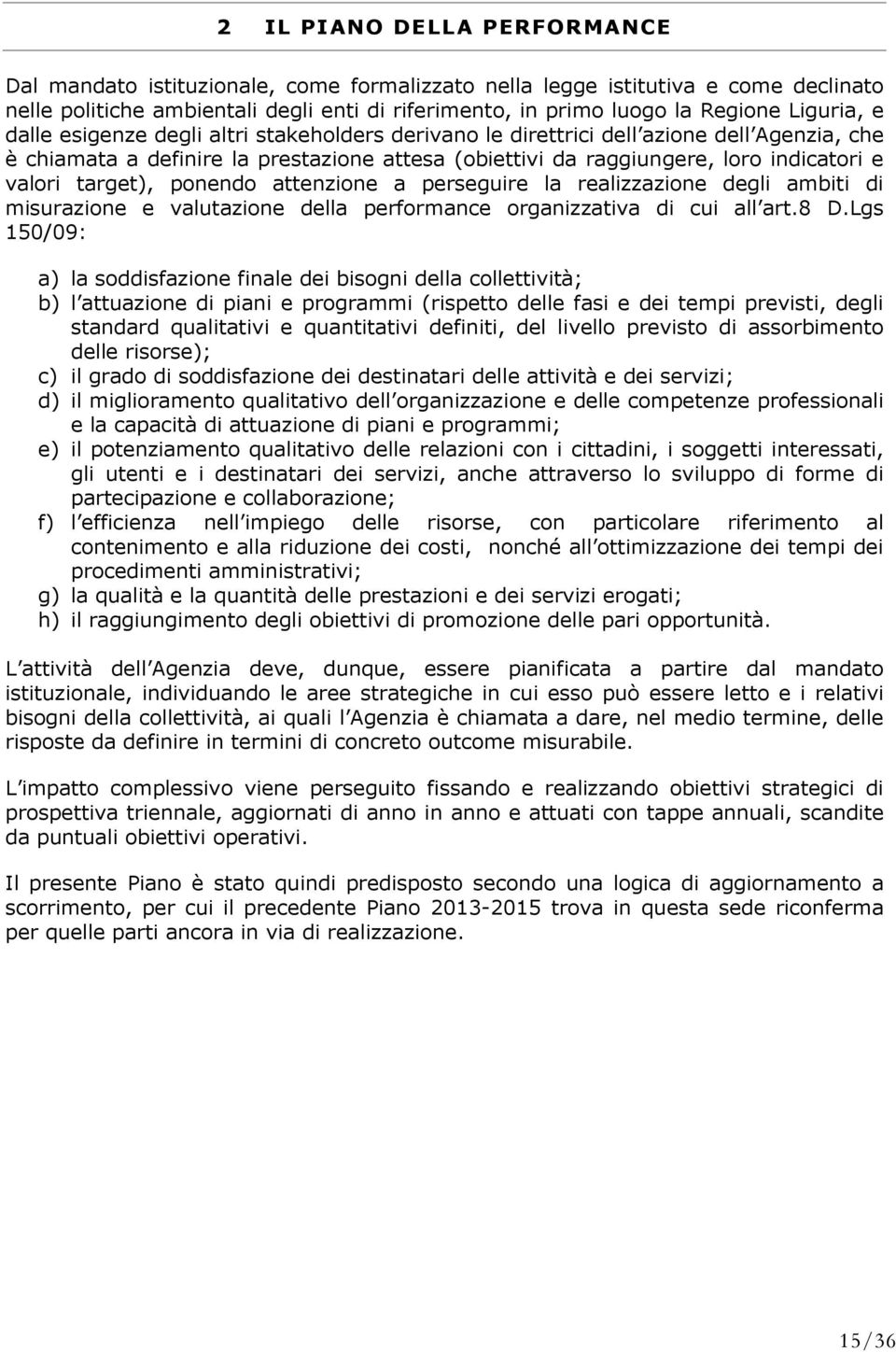 target), ponendo attenzione a perseguire la realizzazione degli ambiti di misurazione e valutazione della performance organizzativa di cui all art.8 D.