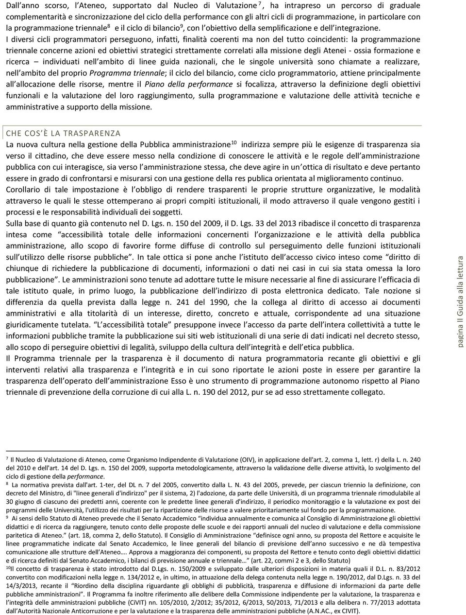 I diversi cicli programmatori perseguono, infatti, finalità coerenti ma non del tutto coincidenti: la programmazione triennale concerne azioni ed obiettivi strategici strettamente correlati alla