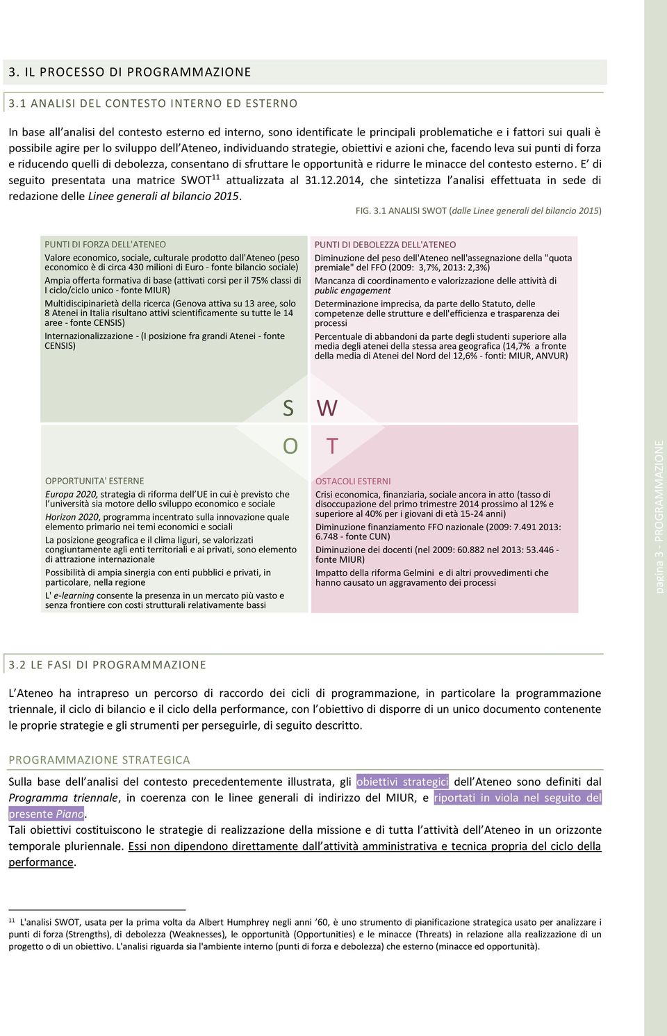 dell Ateneo, individuando strategie, obiettivi e azioni che, facendo leva sui punti di forza e riducendo quelli di debolezza, consentano di sfruttare le opportunità e ridurre le minacce del contesto