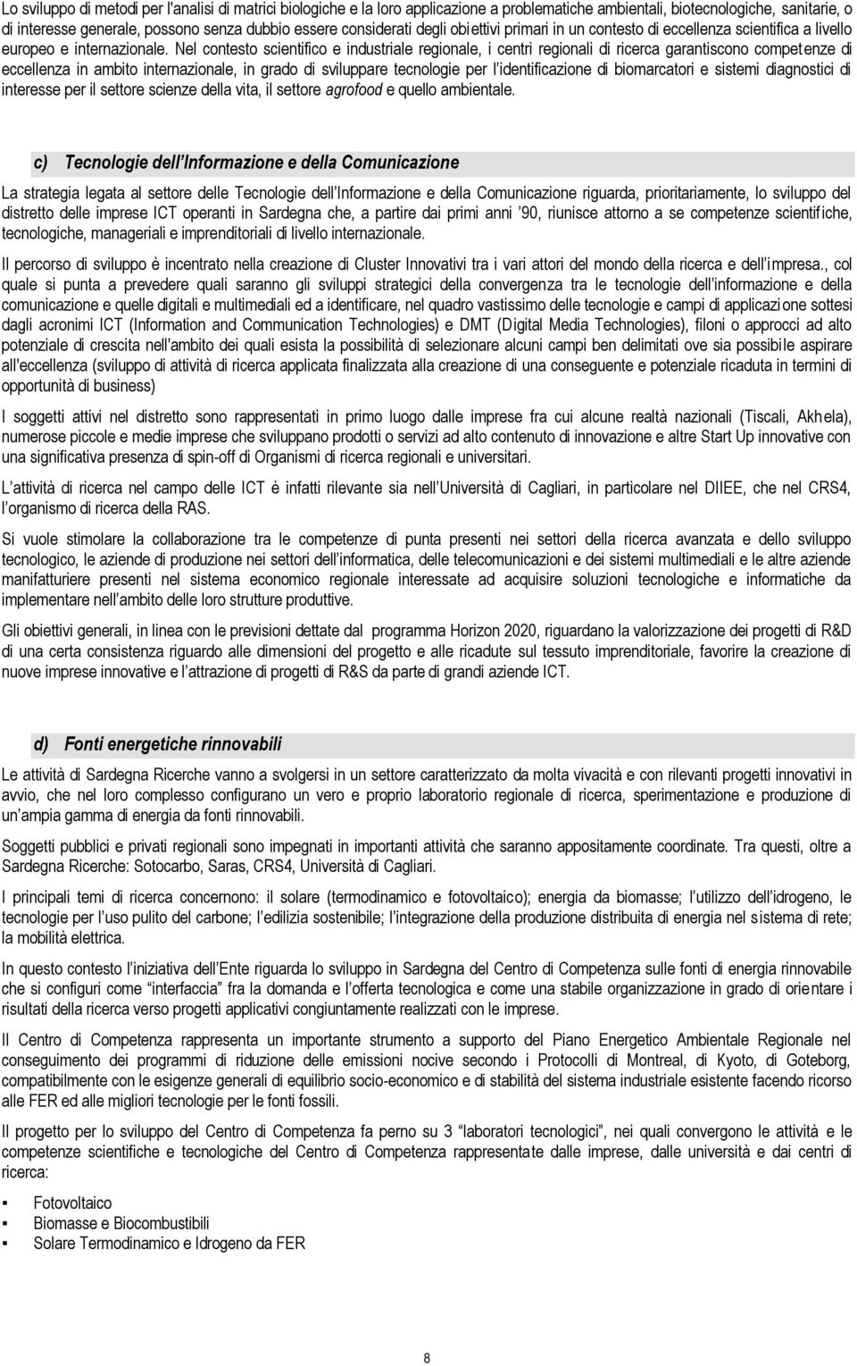 Nel contesto scientifico e industriale regionale, i centri regionali di ricerca garantiscono compet enze di eccellenza in ambito internazionale, in grado di sviluppare tecnologie per l