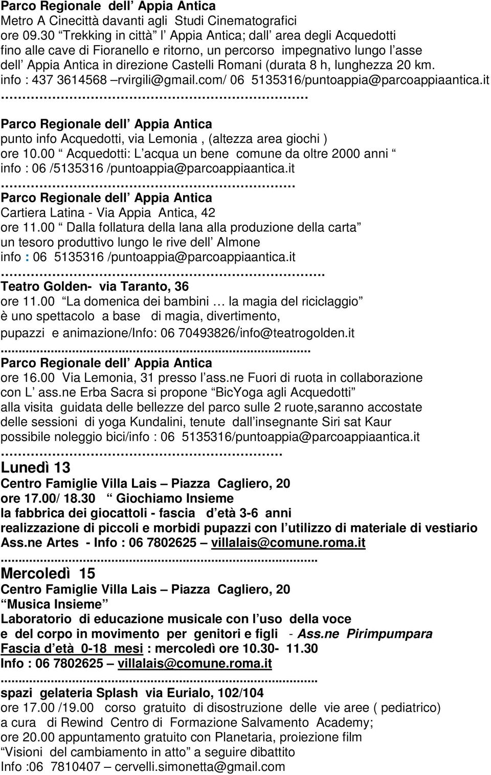 h, lunghezza 20 km. info : 437 3614568 rvirgili@gmail.com/ 06 5135316/puntoappia@parcoappiaantica.it punto info Acquedotti, via Lemonia, (altezza area giochi ) ore 10.