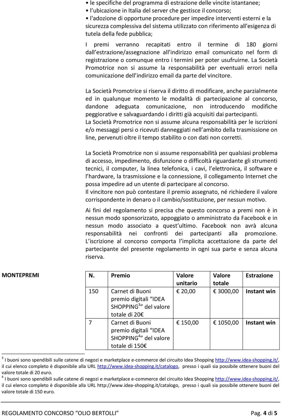 indirizzo email comunicato nel form di registrazione o comunque entro i termini per poter usufruirne.