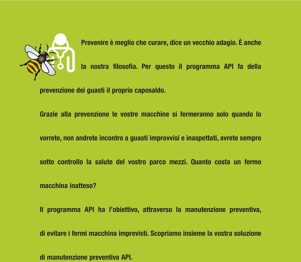 Grazie alla prevenzione le vostre macchine si fermeranno solo quando lo vorrete, non andrete incontro a guasti improvvisi e inaspettati, avrete