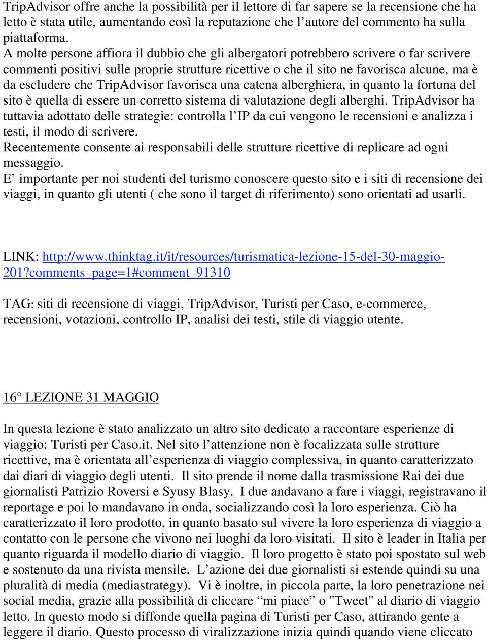 TripAdvisor favorisca una catena alberghiera, in quanto la fortuna del sito è quella di essere un corretto sistema di valutazione degli alberghi.