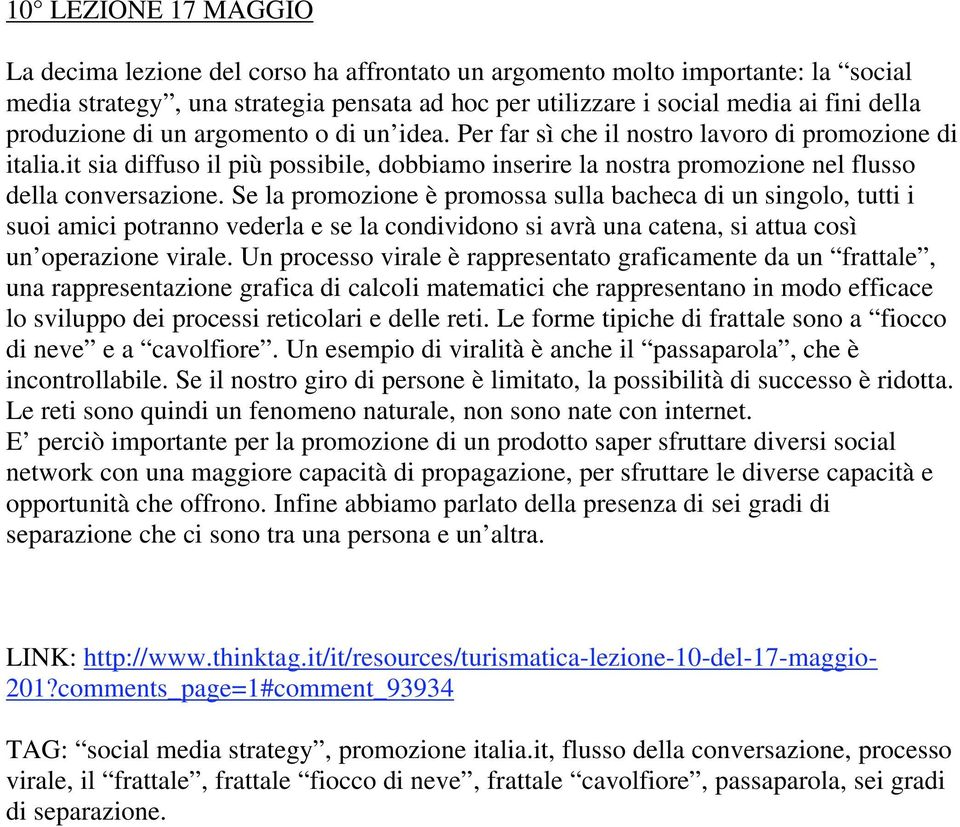 Se la promozione è promossa sulla bacheca di un singolo, tutti i suoi amici potranno vederla e se la condividono si avrà una catena, si attua così un operazione virale.