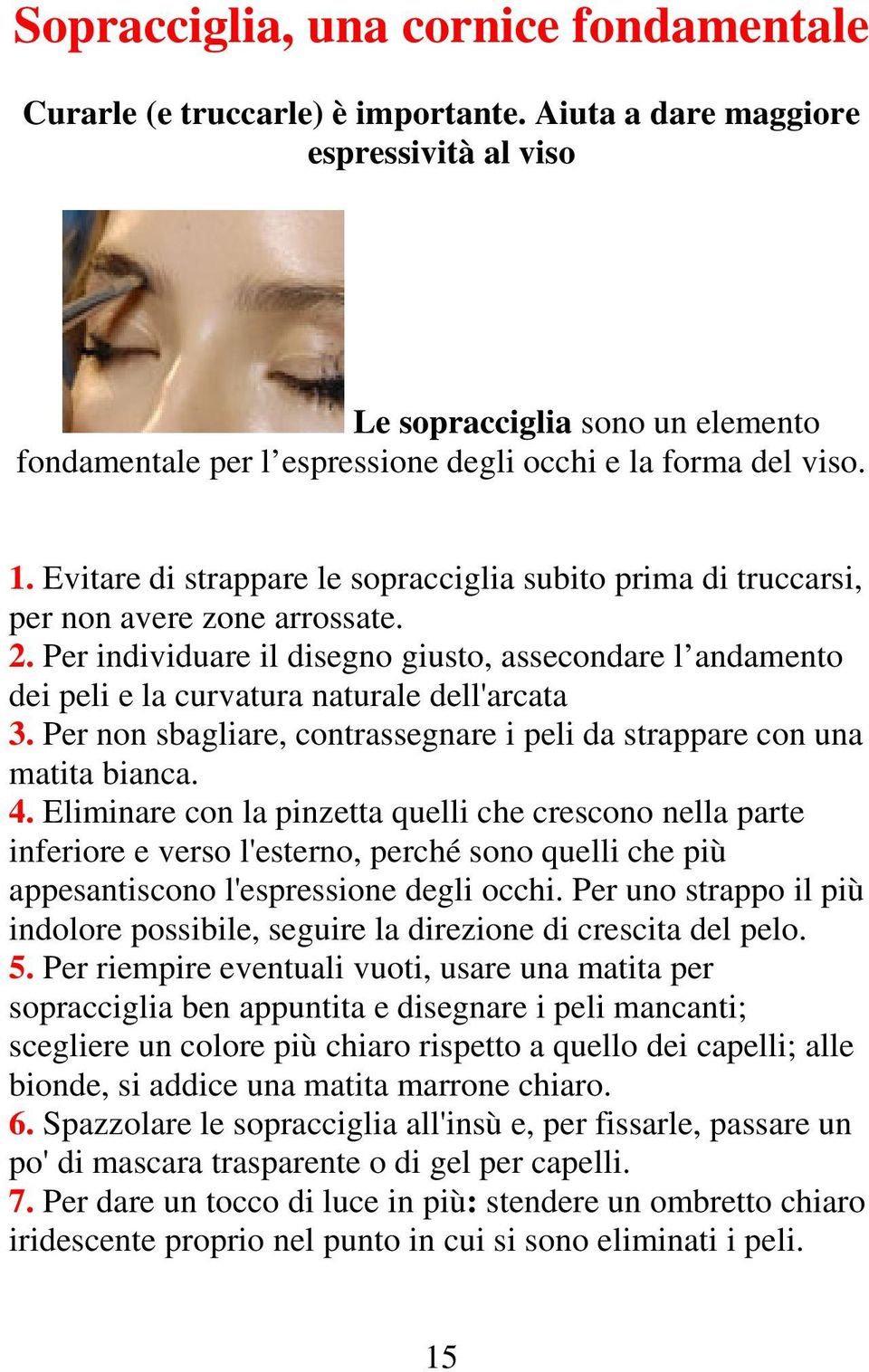 Evitare di strappare le sopracciglia subito prima di truccarsi, per non avere zone arrossate. 2.