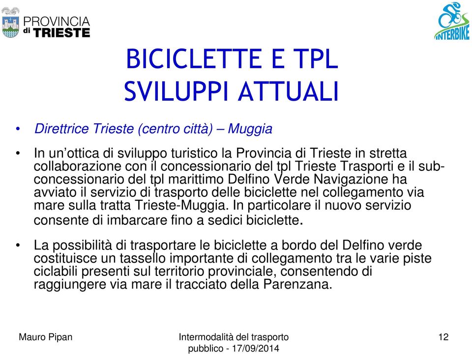 via mare sulla tratta Trieste-Muggia. In particolare il nuovo servizio consente di imbarcare fino a sedici biciclette.