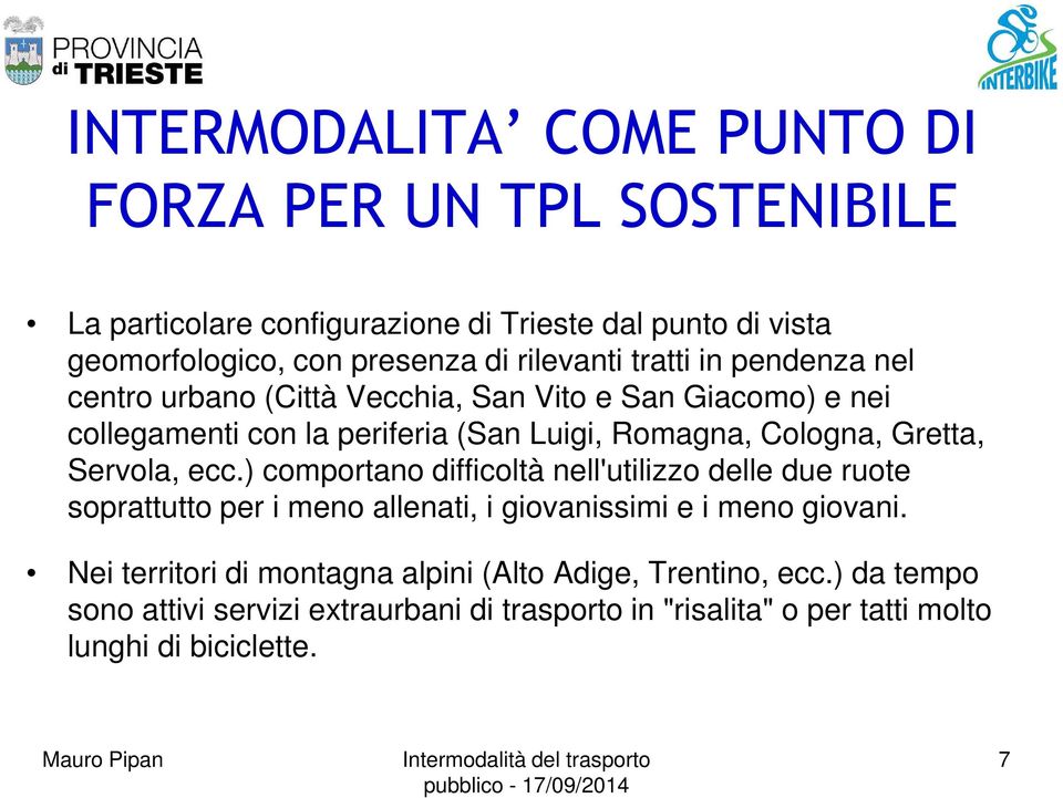 Gretta, Servola, ecc.) comportano difficoltà nell'utilizzo delle due ruote soprattutto per i meno allenati, i giovanissimi e i meno giovani.