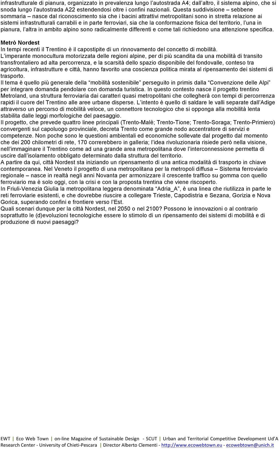 la conformazione fisica del territorio, l una in pianura, l altra in ambito alpino sono radicalmente differenti e come tali richiedono una attenzione specifica.