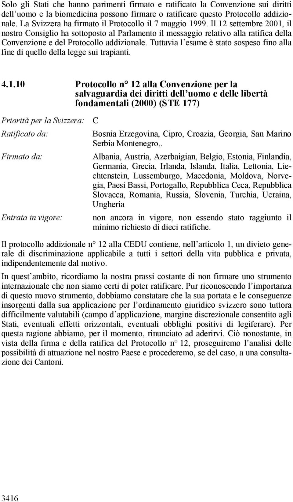 Il 12 settembre 2001, il nostro Consiglio ha sottoposto al Parlamento il messaggio relativo alla ratifica della Convenzione e del Protocollo addizionale.