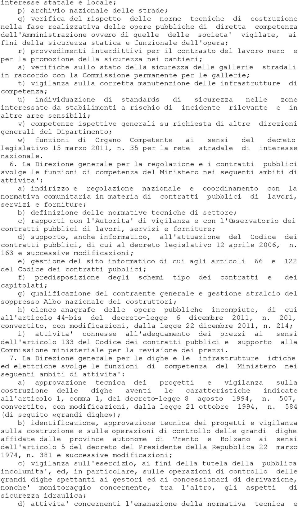 promozione della sicurezza nei cantieri; s) verifiche sullo stato della sicurezza delle gallerie stradali in raccordo con la Commissione permanente per le gallerie; t) vigilanza sulla corretta