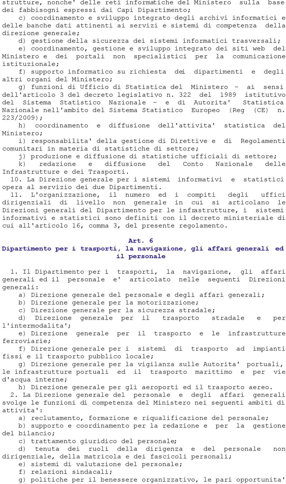 del Ministero e dei portali non specialistici per la comunicazione istituzionale; f) supporto informatico su richiesta dei dipartimenti e degli altri organi del Ministero; g) funzioni di Ufficio di